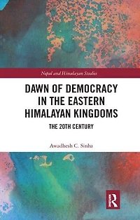 Dawn of Democracy The Eastern Himalayan Kingdoms: 20th Century