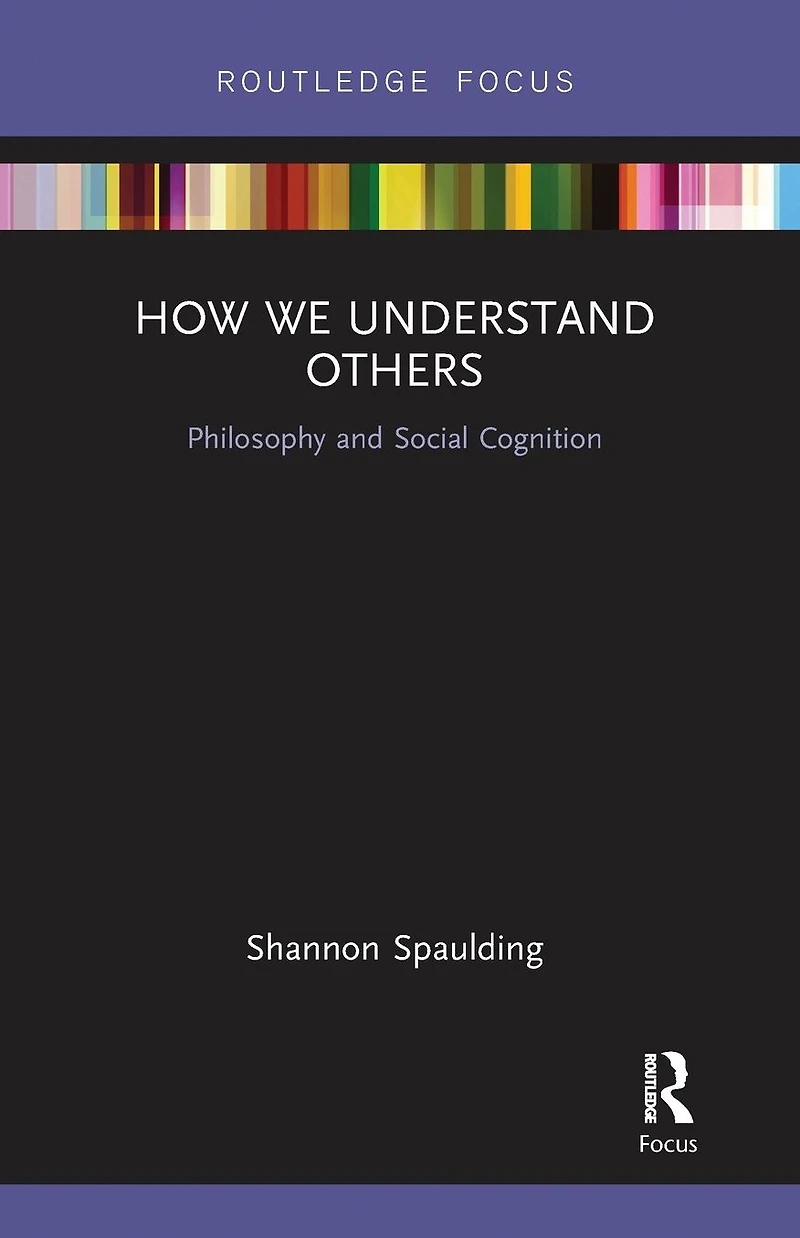 How We Understand Others: Philosophy and Social Cognition