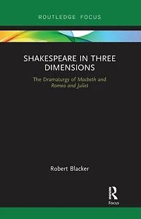 Shakespeare Three Dimensions: The Dramaturgy of Macbeth and Romeo Juliet