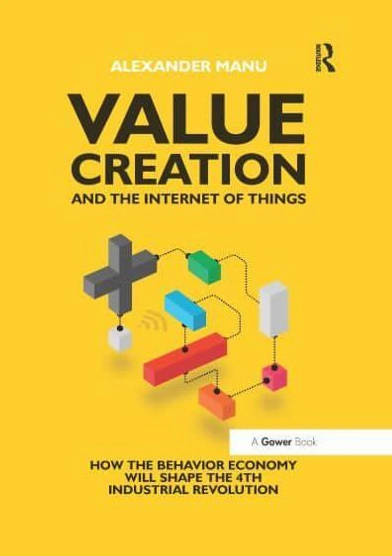 Value Creation and the Internet of Things: How Behavior Economy will Shape 4th Industrial Revolution
