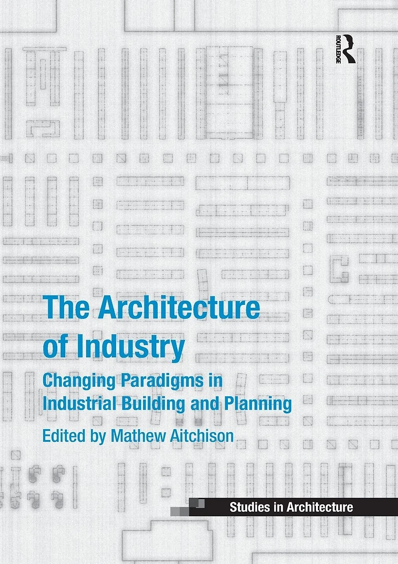 The Architecture of Industry: Changing Paradigms Industrial Building and Planning