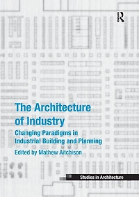 The Architecture of Industry: Changing Paradigms Industrial Building and Planning