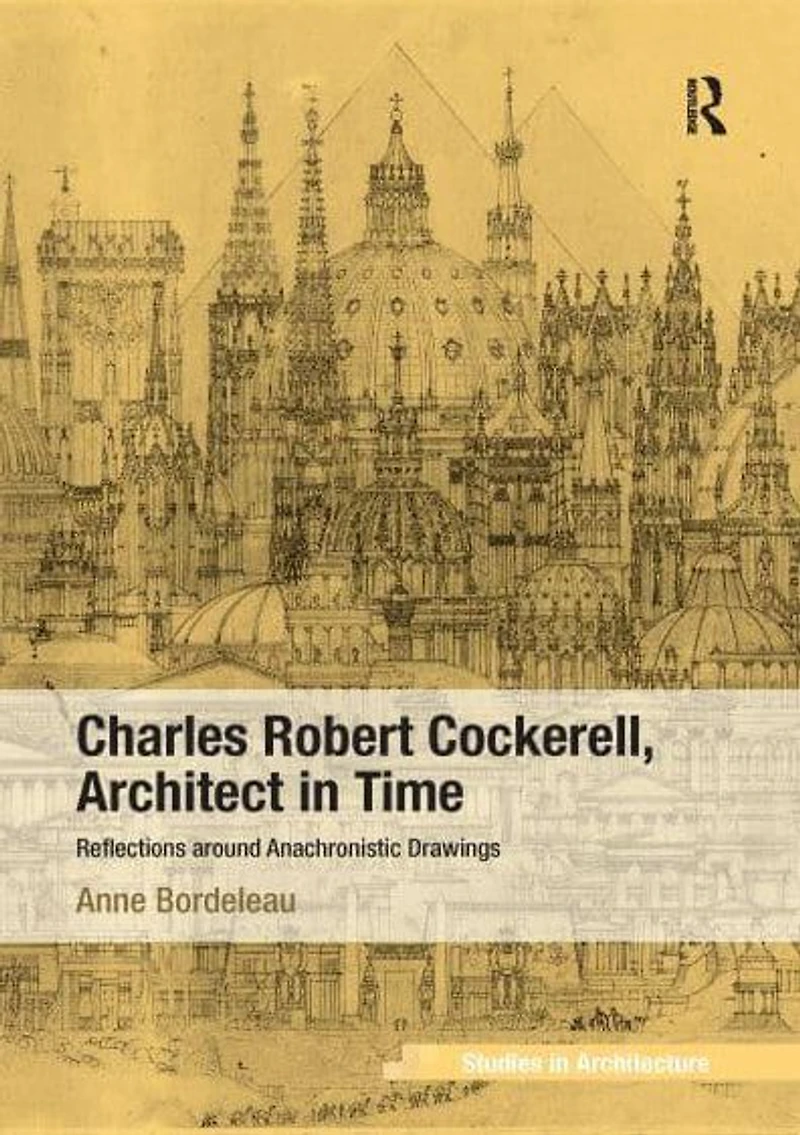 Charles Robert Cockerell, Architect Time: Reflections around Anachronistic Drawings