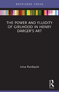 The Power and Fluidity of Girlhood Henry Darger's Art