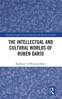 The Intellectual and Cultural Worlds of Rubén Darío