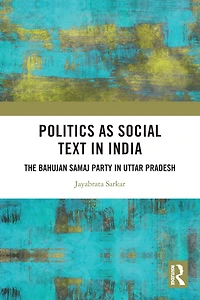 Politics as Social Text India: The Bahujan Samaj Party Uttar Pradesh