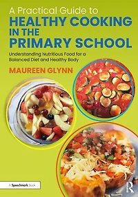 a Practical Guide to Healthy Cooking the Primary School: Understanding Nutritious Food for Balanced Diet and Body
