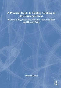 a Practical Guide to Healthy Cooking the Primary School: Understanding Nutritious Food for Balanced Diet and Body