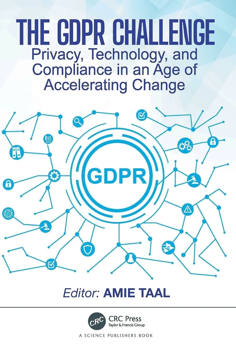 The GDPR Challenge: Privacy, Technology, and Compliance an Age of Accelerating Change