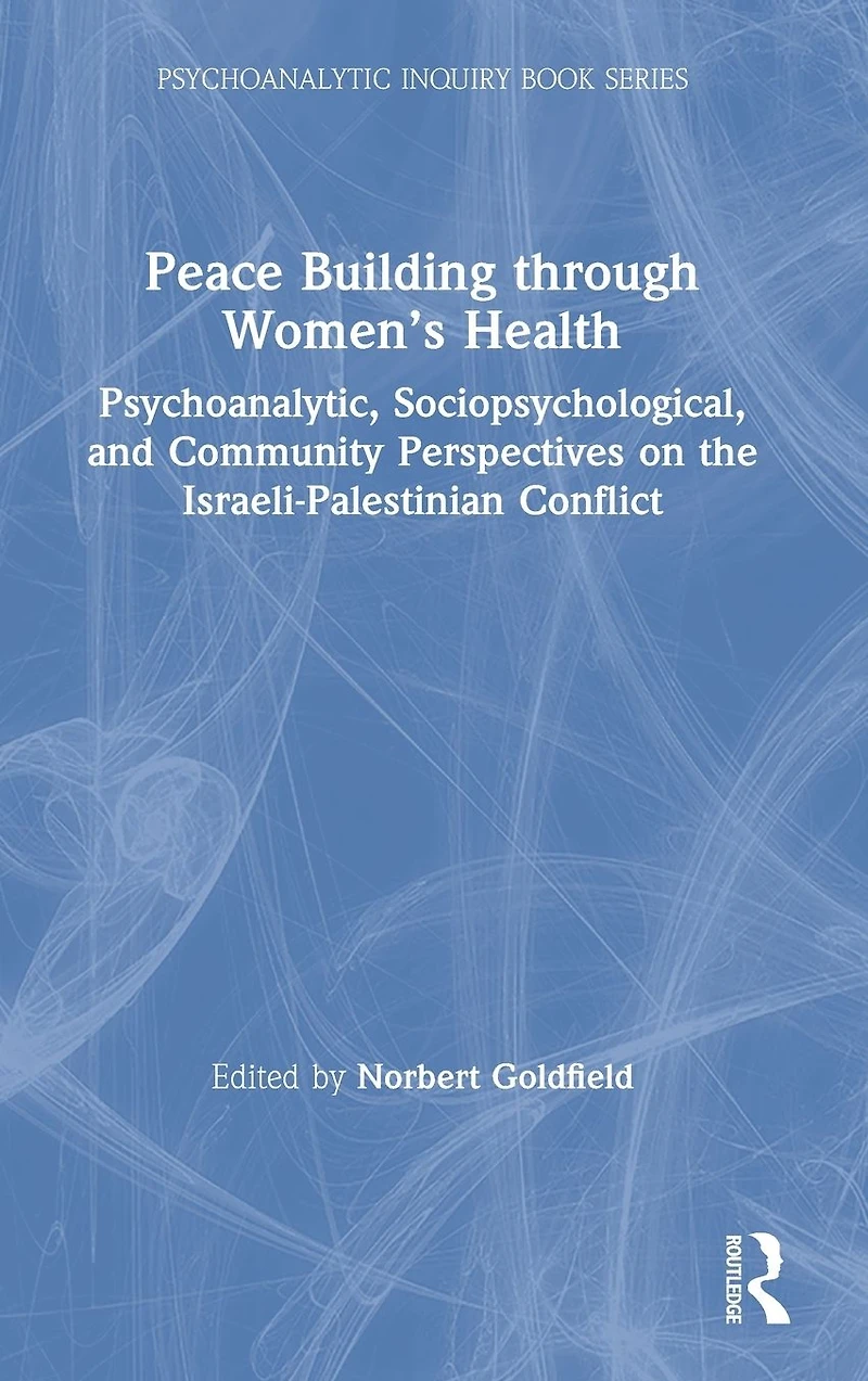 Peace Building Through Women's Health: Psychoanalytic, Sociopsychological, and Community Perspectives on the Israeli-Palestinian Conflict