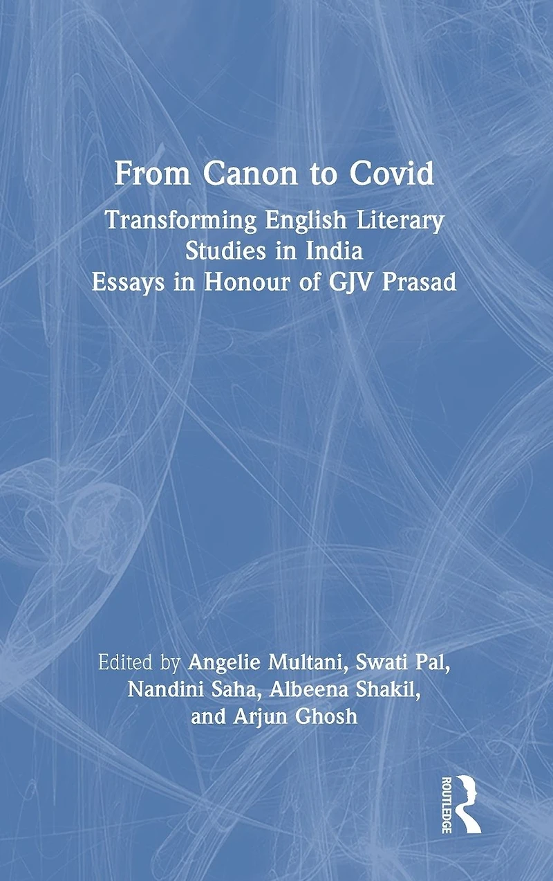 From Canon to Covid: Transforming English Literary Studies India. Essays Honour of GJV Prasad