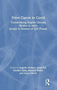 From Canon to Covid: Transforming English Literary Studies India. Essays Honour of GJV Prasad