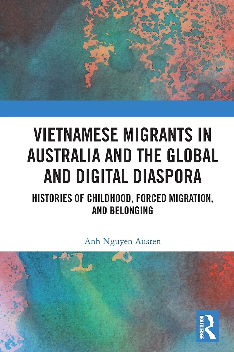 Vietnamese Migrants Australia and the Global Digital Diaspora: Histories of Childhood, Forced Migration, Belonging