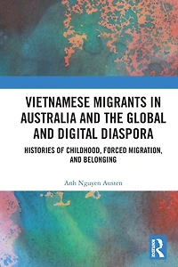 Vietnamese Migrants Australia and the Global Digital Diaspora: Histories of Childhood, Forced Migration, Belonging