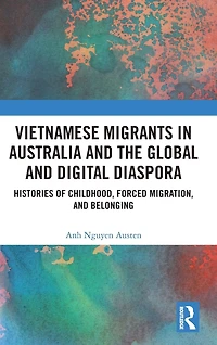 Vietnamese Migrants Australia and the Global Digital Diaspora: Histories of Childhood, Forced Migration, Belonging
