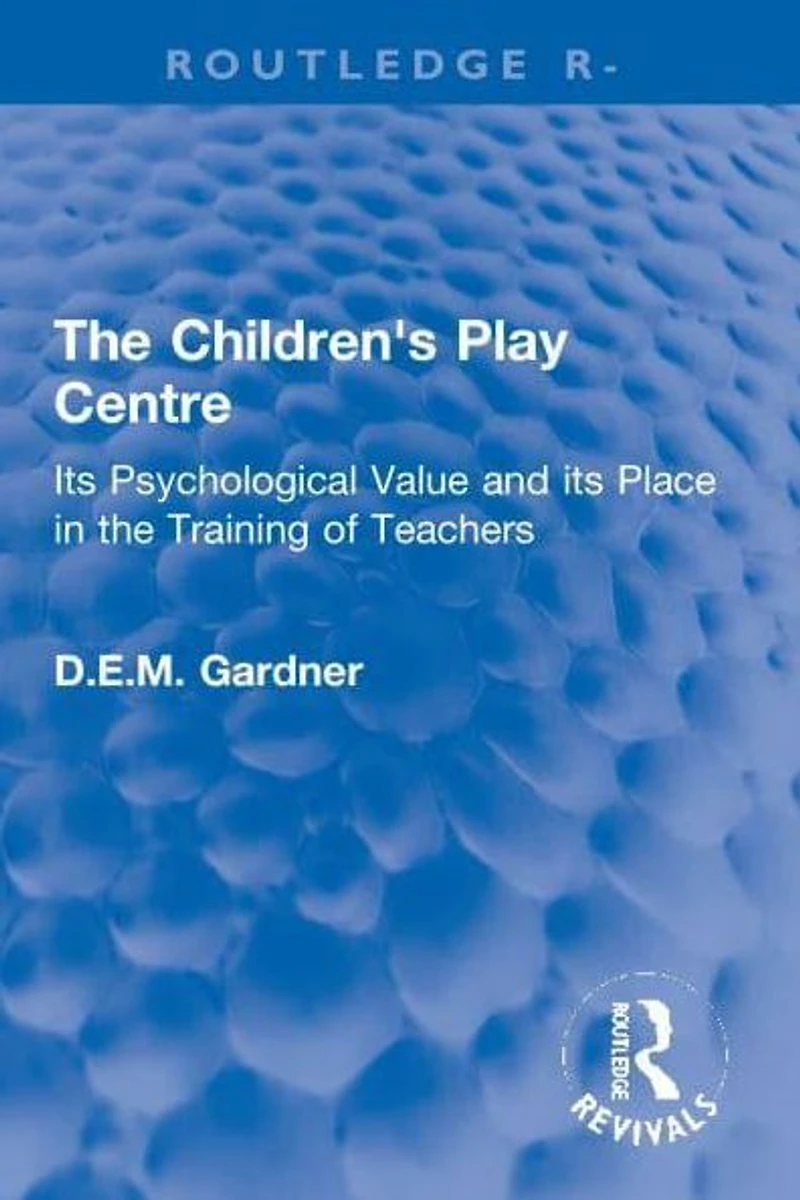the Children's Play Centre: its Psychological Value and Place Training of Teachers