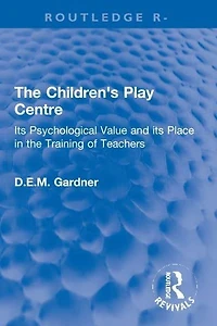 the Children's Play Centre: its Psychological Value and Place Training of Teachers