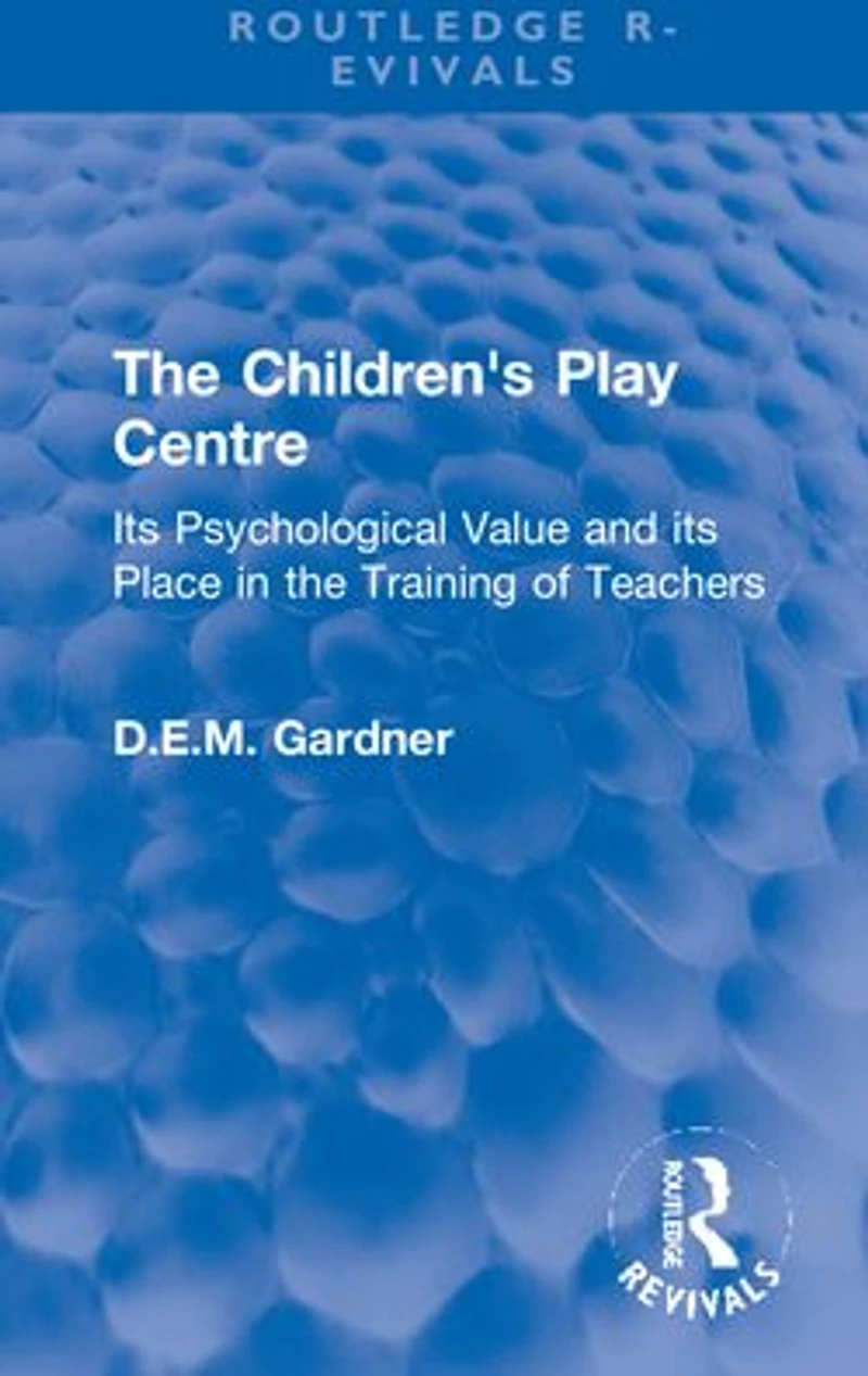 the Children's Play Centre: its Psychological Value and Place Training of Teachers