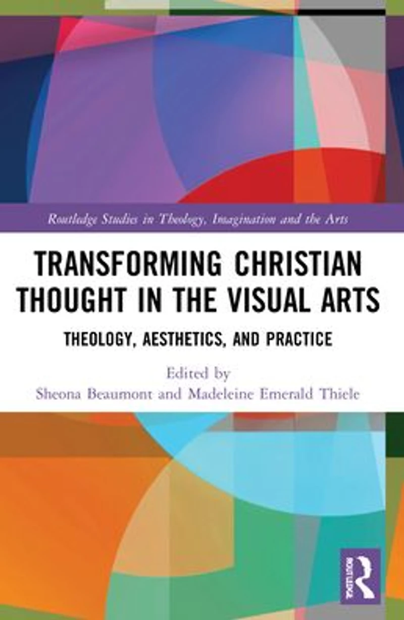 Transforming Christian Thought the Visual Arts: Theology, Aesthetics, and Practice