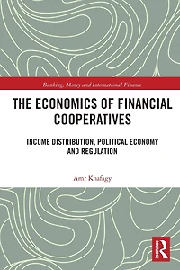 The Economics of Financial Cooperatives: Income Distribution, Political Economy and Regulation