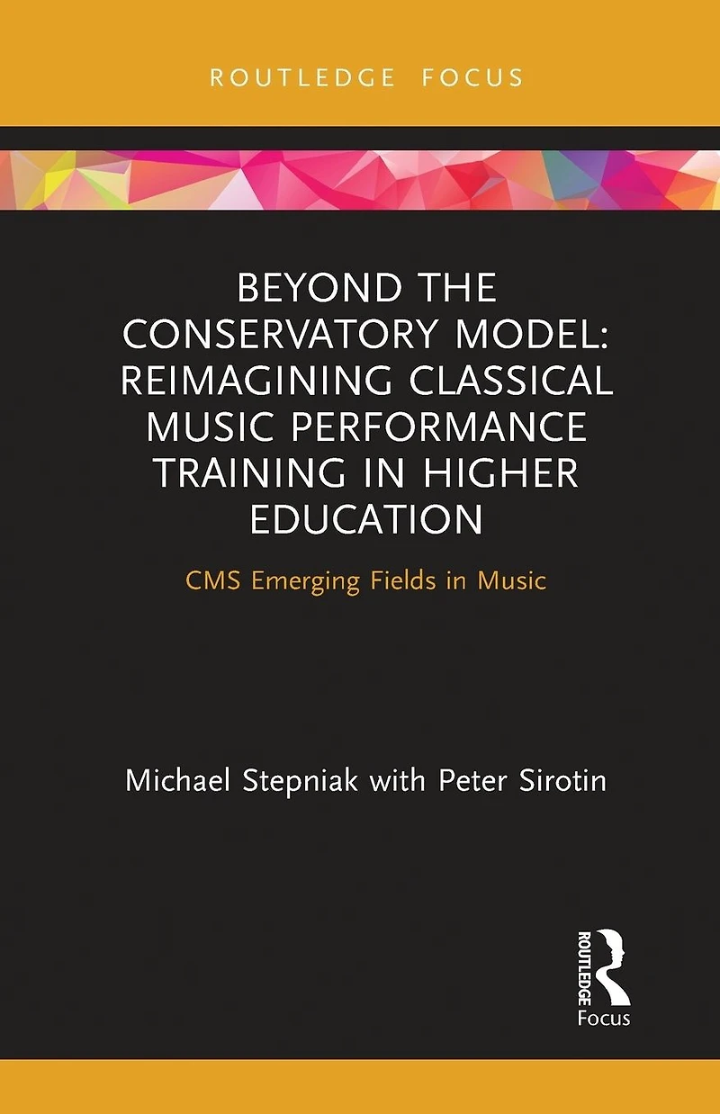 Beyond the Conservatory Model: Reimagining Classical Music Performance Training Higher Education