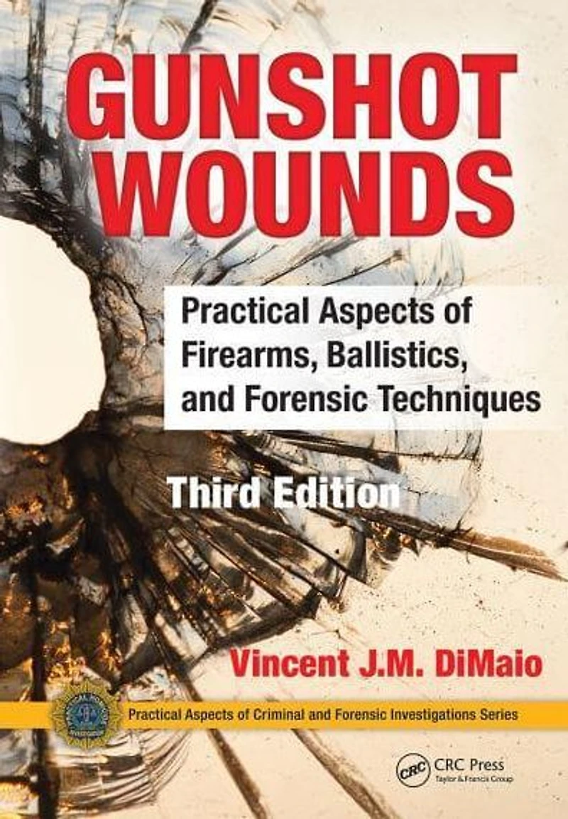 Gunshot Wounds: Practical Aspects of Firearms, Ballistics, and Forensic Techniques, Third Edition