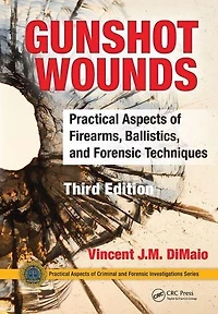 Gunshot Wounds: Practical Aspects of Firearms, Ballistics, and Forensic Techniques, Third Edition