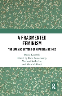 A Fragmented Feminism: The Life and Letters of Anandibai Joshee