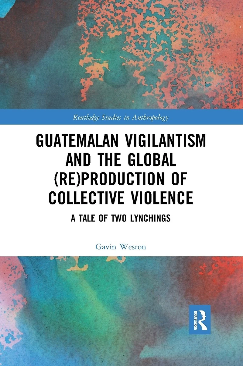 Guatemalan Vigilantism and the Global (Re)Production of Collective Violence: A Tale Two Lynchings