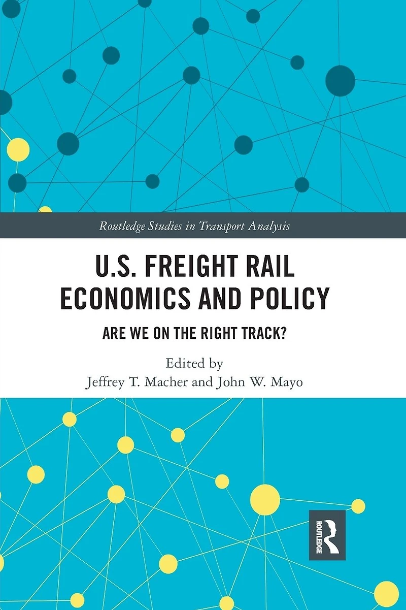 U.S. Freight Rail Economics and Policy: Are We on the Right Track?