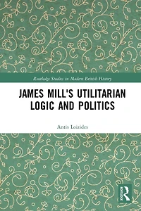 James Mill's Utilitarian Logic and Politics