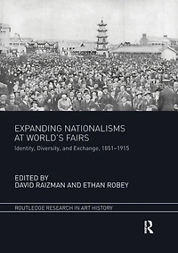 Expanding Nationalisms at World's Fairs: Identity, Diversity, and Exchange, 1851-1915