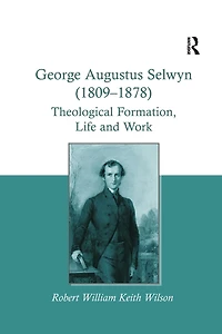 George Augustus Selwyn (1809-1878): Theological Formation, Life and Work