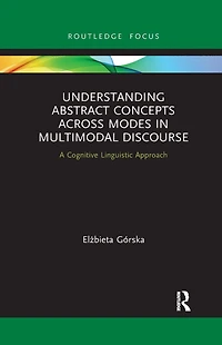 Understanding Abstract Concepts across Modes Multimodal Discourse: A Cognitive Linguistic Approach