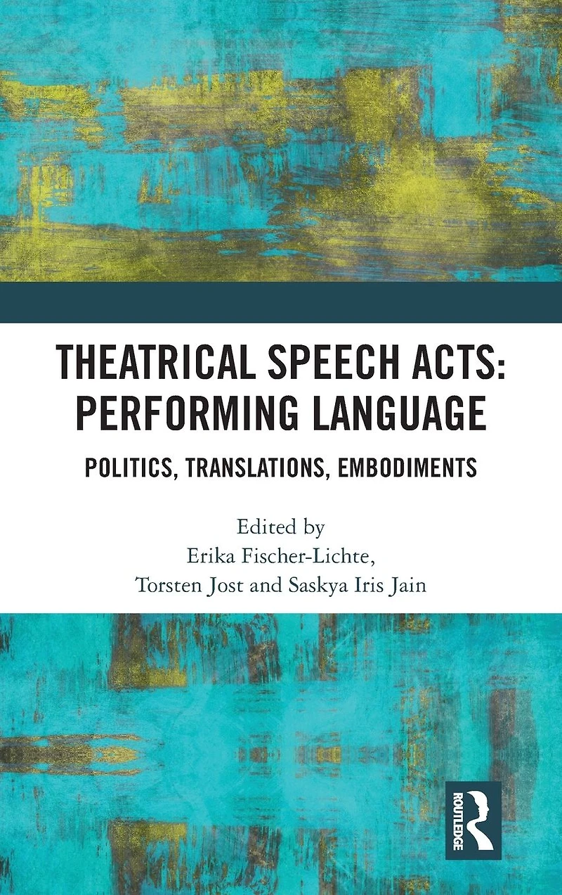 Theatrical Speech Acts: Performing Language: Politics, Translations, Embodiments