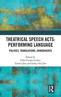 Theatrical Speech Acts: Performing Language: Politics, Translations, Embodiments