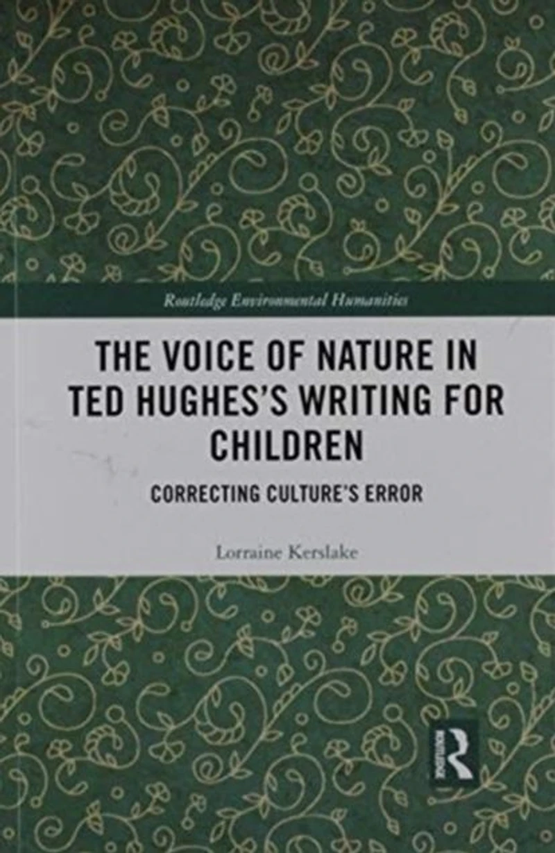 The Voice of Nature Ted Hughes's Writing for Children: Correcting Culture's Error