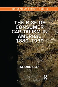 The Rise of Consumer Capitalism America, 1880 - 1930