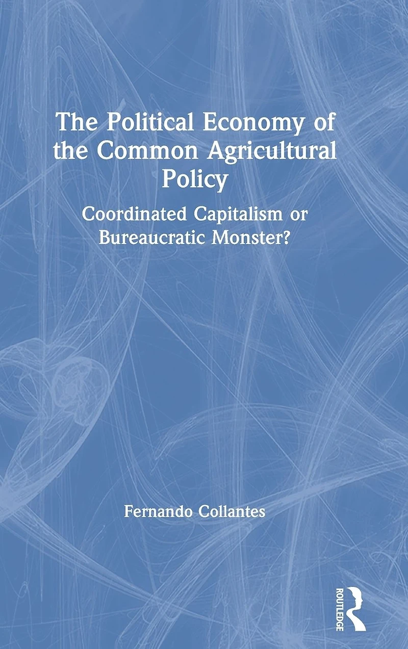the Political Economy of Common Agricultural Policy: Coordinated Capitalism or Bureaucratic Monster?