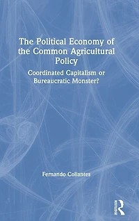 the Political Economy of Common Agricultural Policy: Coordinated Capitalism or Bureaucratic Monster?