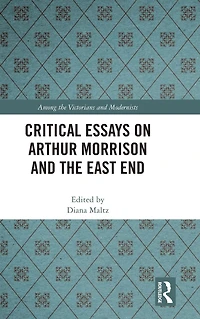 Critical Essays on Arthur Morrison and the East End