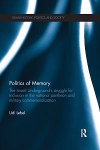 Politics of Memory: the Israeli Underground's Struggle for Inclusion National Pantheon and Military Commemoralization