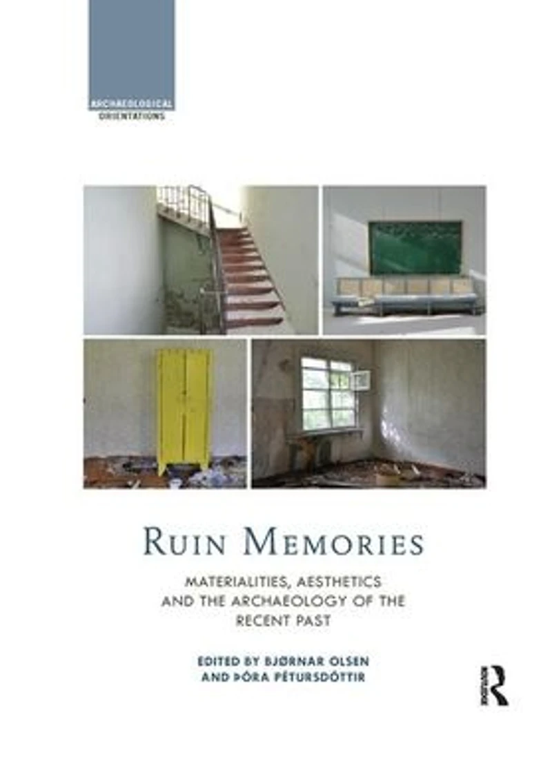 Ruin Memories: Materialities, Aesthetics and the Archaeology of Recent Past