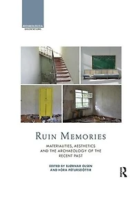 Ruin Memories: Materialities, Aesthetics and the Archaeology of Recent Past