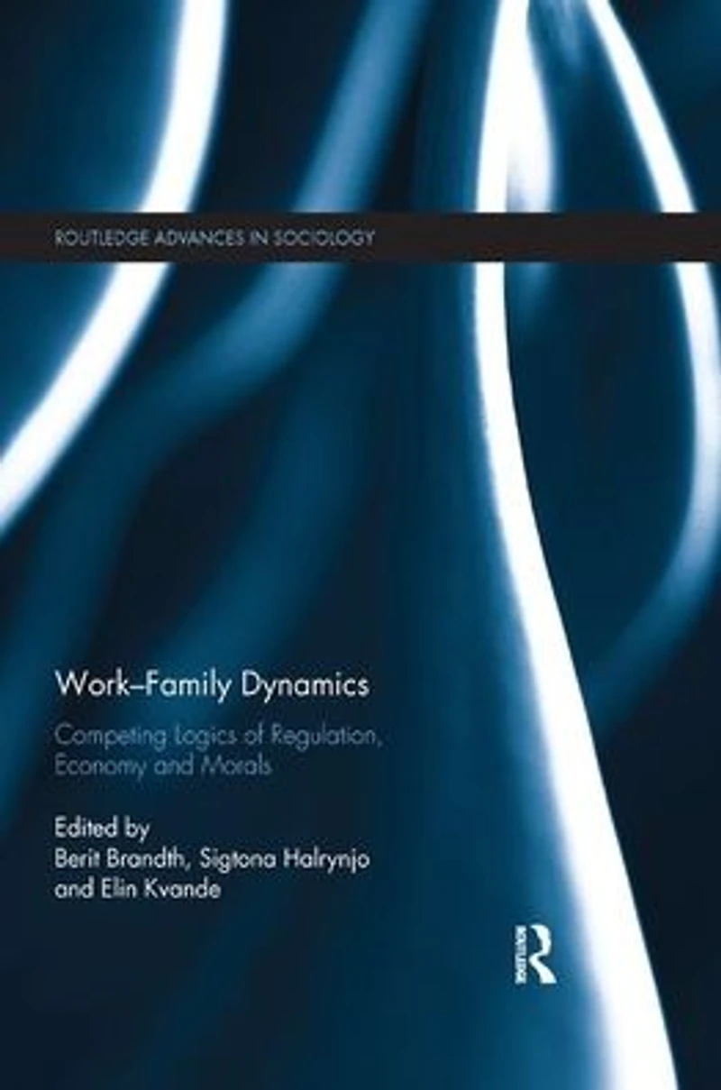 Work-Family Dynamics: Competing Logics of Regulation, Economy and Morals