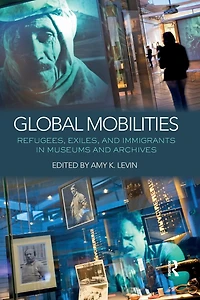 Global Mobilities: Refugees, Exiles, and Immigrants Museums Archives
