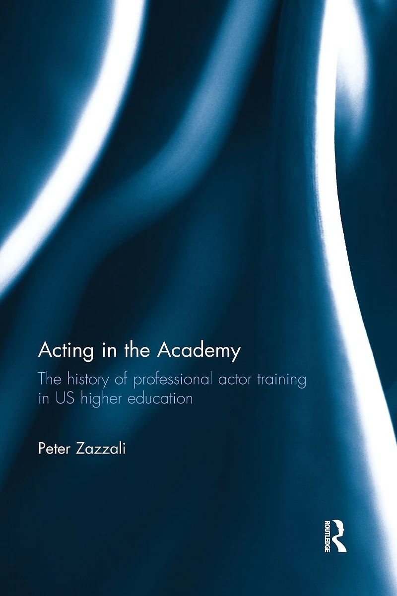Acting The Academy: History of Professional Actor Training US Higher Education