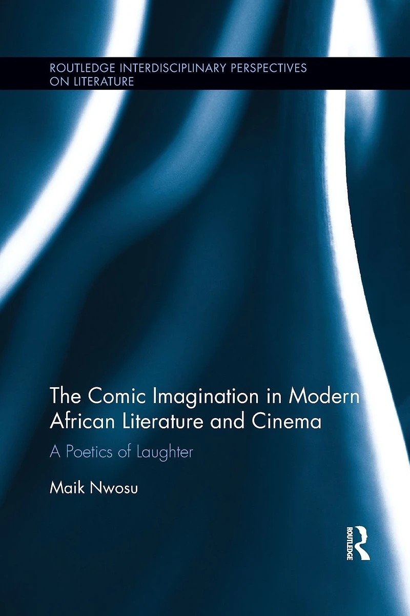 The Comic Imagination Modern African Literature and Cinema: A Poetics of Laughter