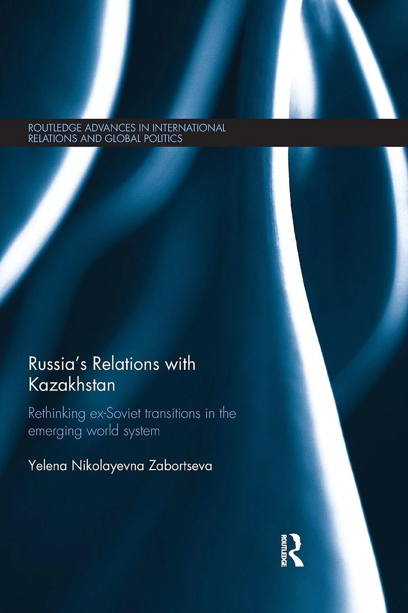 Russia's Relations with Kazakhstan: Rethinking Ex-Soviet Transitions the Emerging World System