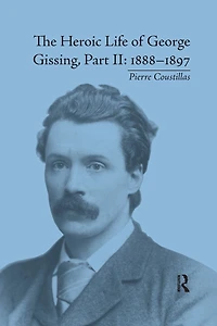 The Heroic Life of George Gissing, Part II: 1888-1897